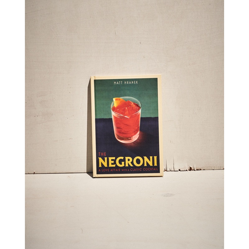 The Negroni: A Love Affair with a Classic Cocktail – Matt Hranek