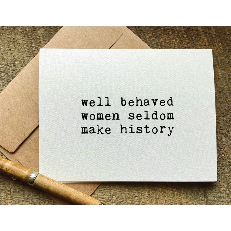 well behaved women seldom make history / international women’s day card / greeting card