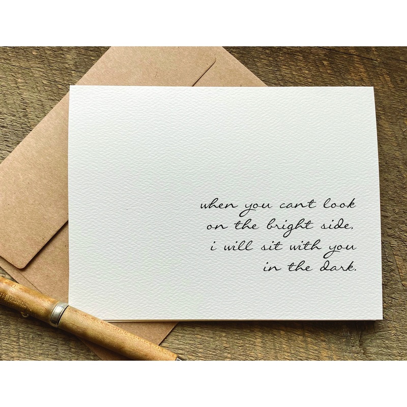 when you can’t look on the bright side I will sit with you in the dark / sympathy card / encouragement card